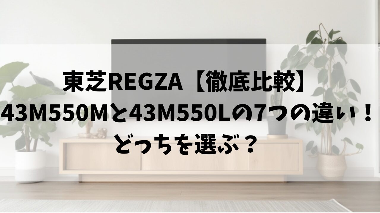 徹底比較】43M550Mと43M550Lの7つの違い！どっちを選ぶ？ | がじぇぱら！！